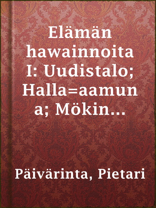Title details for Elämän hawainnoita I: Uudistalo; Halla=aamuna; Mökin Maiju; Noidan rangaistus by Pietari Päivärinta - Available